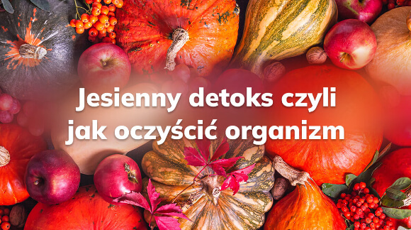 Jesienny detoks - czyli jak oczyścić organizm