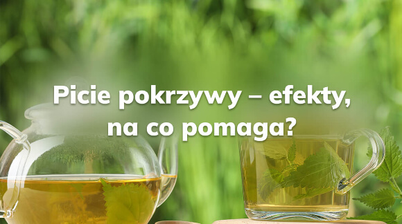 Picie pokrzywy - efekty, na co pomaga