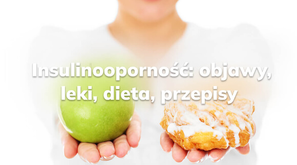 Insulinooporność - objawy, leki, dieta, przepisy