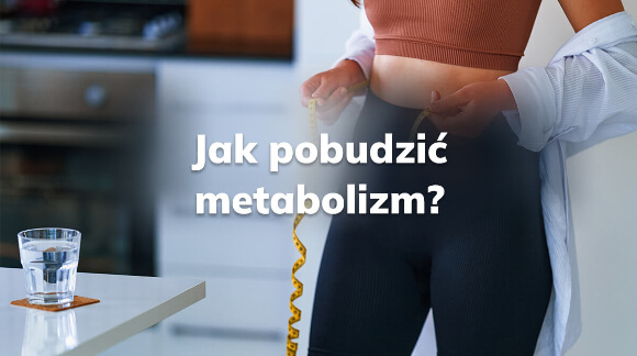 Jak pobudzić metabolizm?