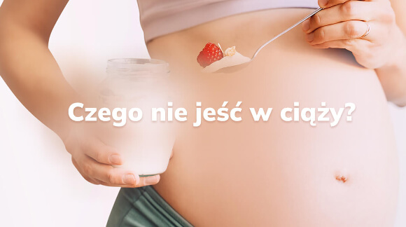 Czego nie jeść w ciąży? 