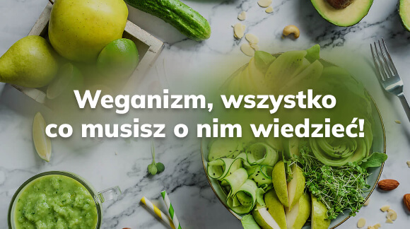 Weganizm, wszystko co musisz o nim wiedzieć!