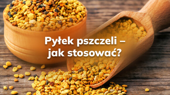 Pyłek pszczeli - jak stosować?