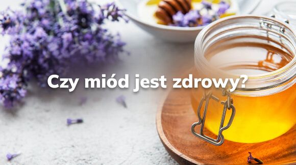 Czy miód jest zdrowy?