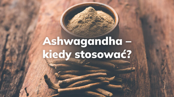 Kiedy brać ashwagandhę?         