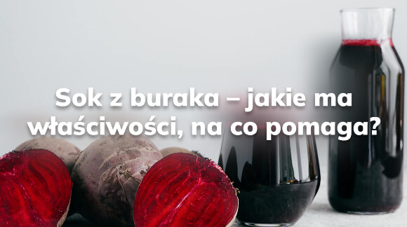 Sok z buraka - jakie ma właściwości, na co pomaga?