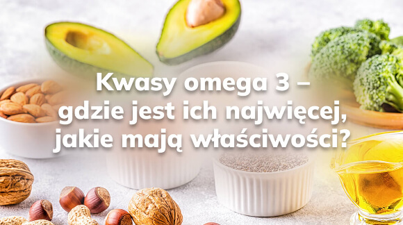 Kwasy omega 3 - gdzie jest ich najwięcej, jakie mają właściwości?