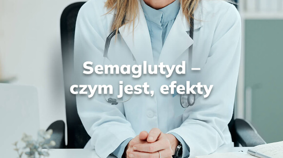 Semaglutyd - czym jest, efekty