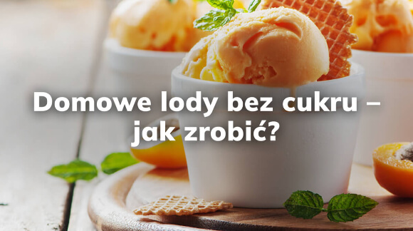 Domowe lody bez cukru - jak zrobić? 