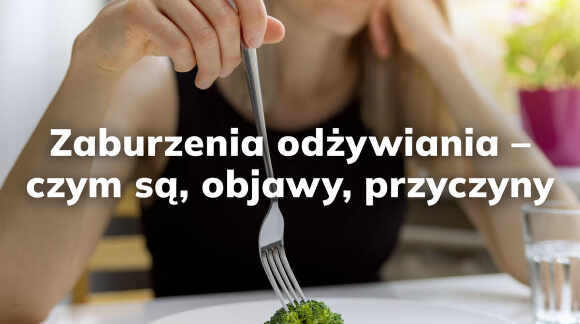 Zaburzenia odżywiania - czym są, objawy, przyczyny