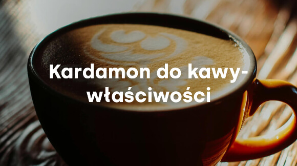 Kardamon do kawy - właściwości