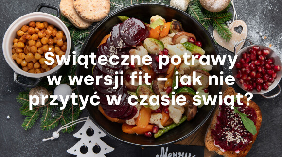 Świąteczne potrawy w wersji fit – jak nie przytyć w czasie Świąt?