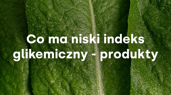 Co ma niski indeks glikemiczny - produkty