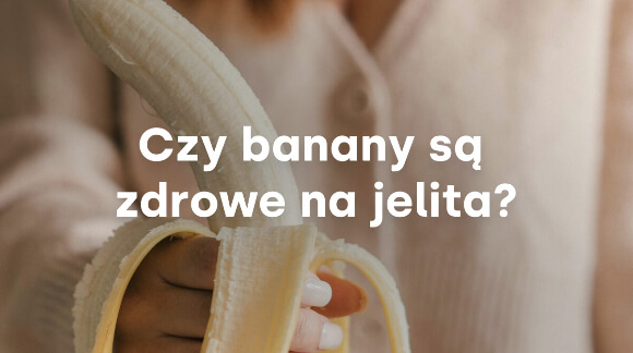 Czy banany są zdrowe na jelita? 