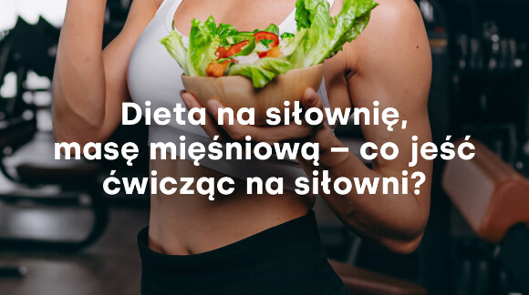 Dieta na siłownię, masę mięśniową - co jeść ćwicząc na siłowni?