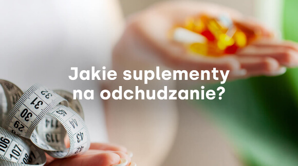 Jakie suplementy na odchudzanie?