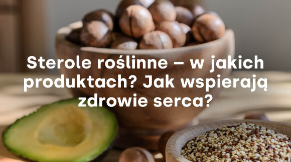 Sterole roślinne - w jakich produktach? Jak wspierają zdrowie serca?