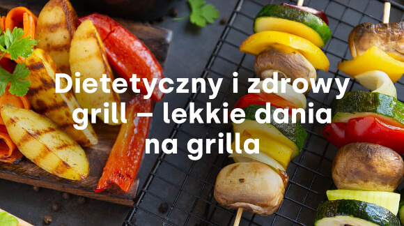 Dietetyczny i zdrowy grill - lekkie dania na grilla