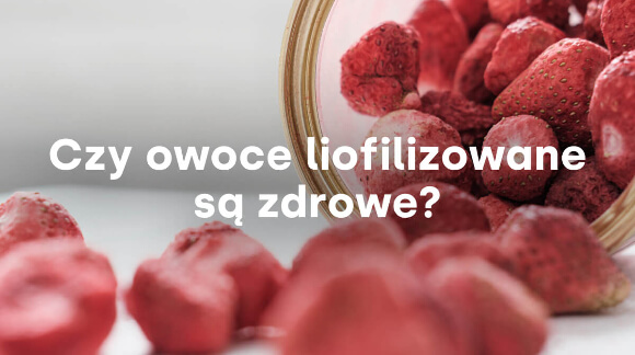 Czy owoce liofilizowane są zdrowe?
