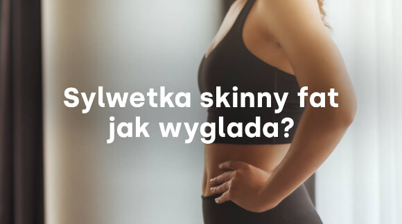 Sylwetka skinny fat – jak wygląda?